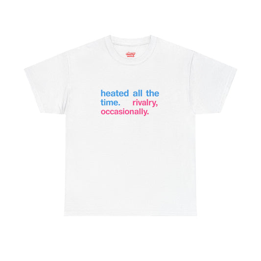 heated all the time. rivalry, occasionally Shirt